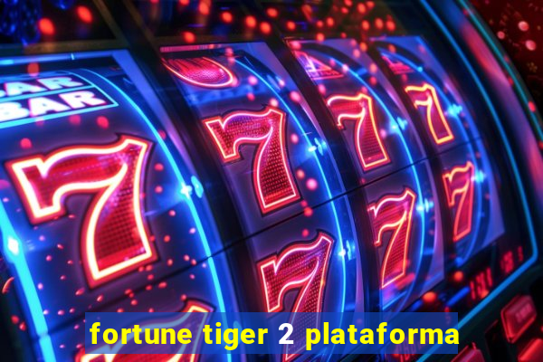 fortune tiger 2 plataforma